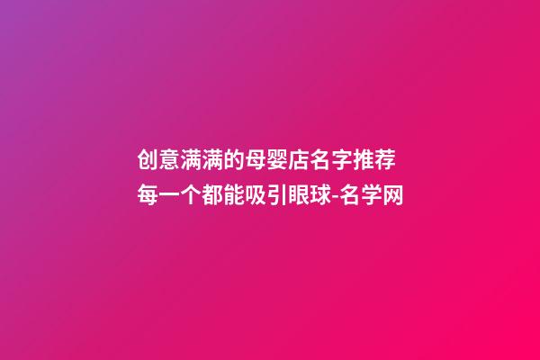 创意满满的母婴店名字推荐 每一个都能吸引眼球-名学网-第1张-店铺起名-玄机派